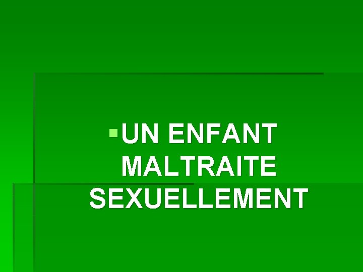 § UN ENFANT MALTRAITE SEXUELLEMENT 