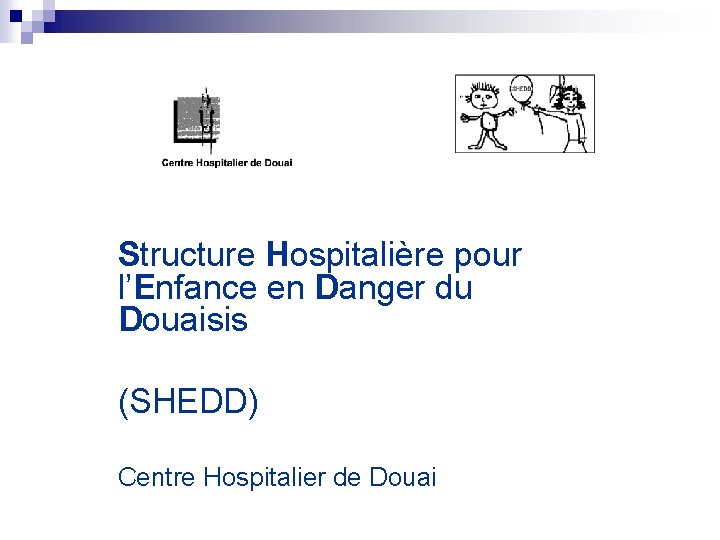Structure Hospitalière pour l’Enfance en Danger du Douaisis (SHEDD) Centre Hospitalier de Douai 