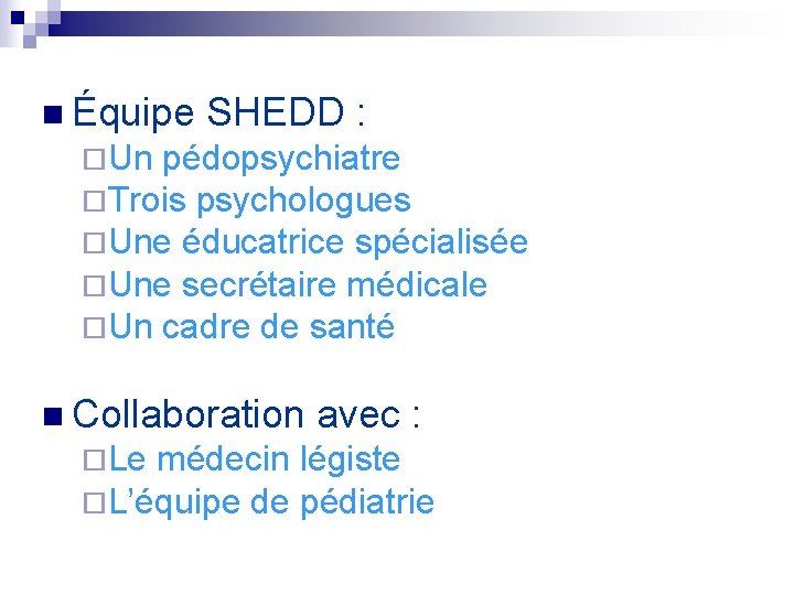 n Équipe SHEDD : ¨Un pédopsychiatre ¨Trois psychologues ¨Une éducatrice spécialisée ¨Une secrétaire médicale
