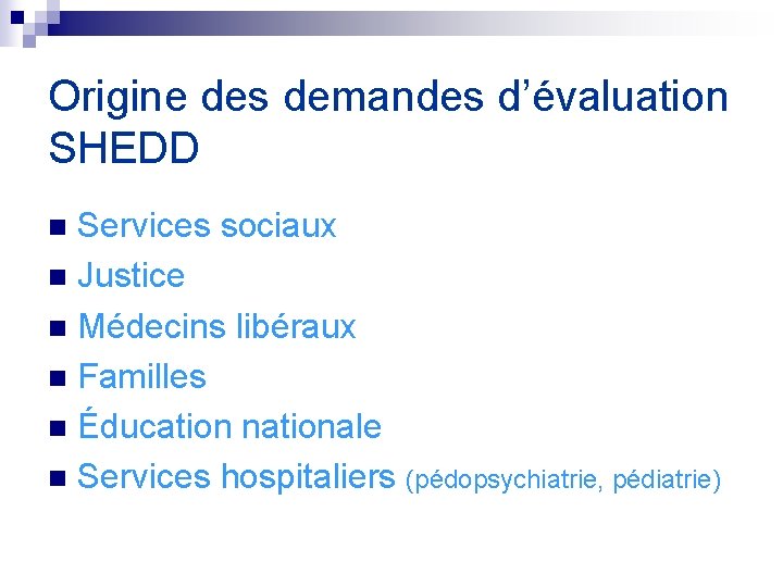 Origine des demandes d’évaluation SHEDD Services sociaux n Justice n Médecins libéraux n Familles