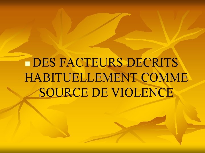 DES FACTEURS DECRITS HABITUELLEMENT COMME SOURCE DE VIOLENCE n 