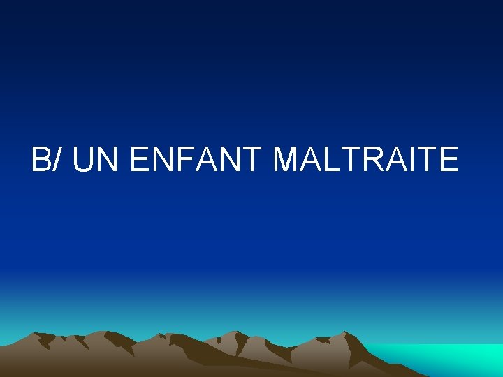 B/ UN ENFANT MALTRAITE 