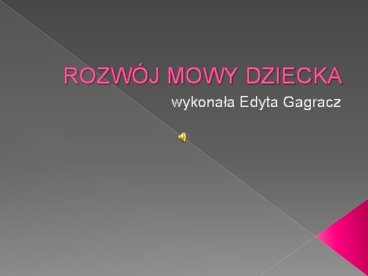 ROZWÓJ MOWY DZIECKA wykonała Edyta Gagracz 