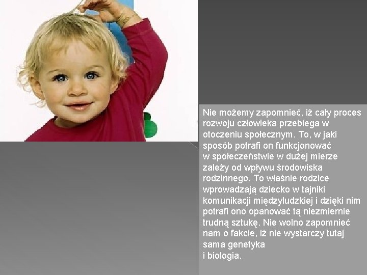 Nie możemy zapomnieć, iż cały proces rozwoju człowieka przebiega w otoczeniu społecznym. To, w Nie możemy zapomnieć, iż cały proces rozwoju człowieka przebiega w otoczeniu społecznym. To, w