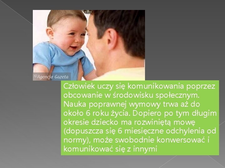 Człowiek uczy się komunikowania poprzez obcowanie w środowisku społecznym. Nauka poprawnej wymowy trwa aż