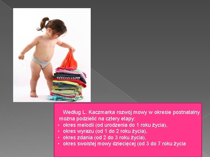 Według L. Kaczmarka rozwój mowy w okresie postnatalny można podzielić na cztery etapy: • Według L. Kaczmarka rozwój mowy w okresie postnatalny można podzielić na cztery etapy: •