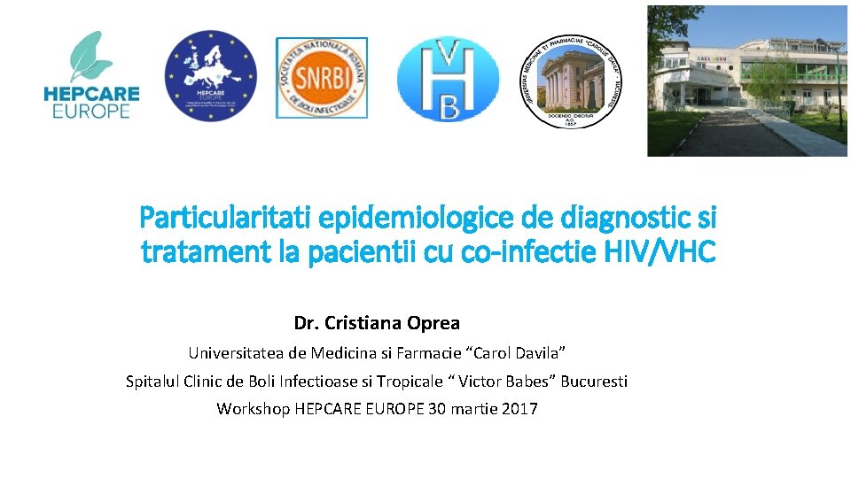 Particularitati epidemiologice de diagnostic si tratament la pacientii cu co-infectie HIV/VHC Dr. Cristiana Oprea