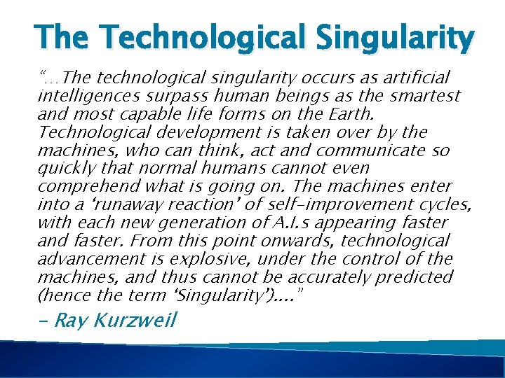 The Technological Singularity “…The technological singularity occurs as artificial intelligences surpass human beings as