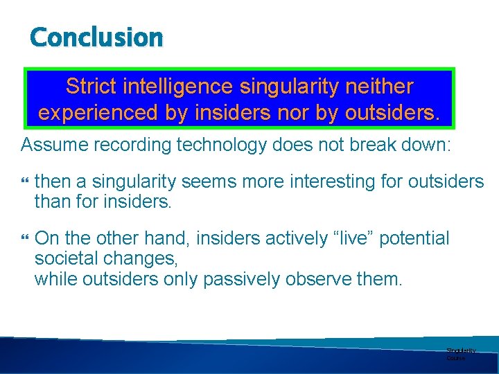 Conclusion Strict intelligence singularity neither experienced by insiders nor by outsiders. Assume recording technology