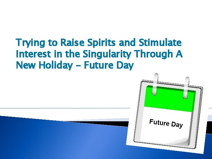 Trying to Raise Spirits and Stimulate Interest in the Singularity Through A New Holiday