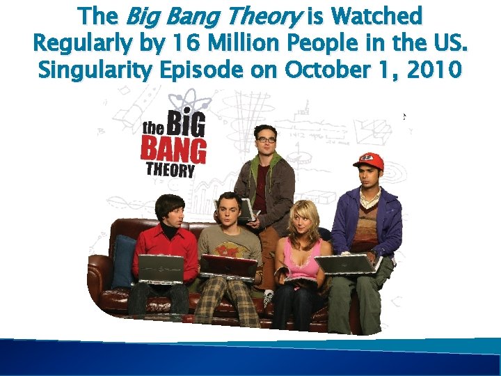 The Big Bang Theory is Watched Regularly by 16 Million People in the US.