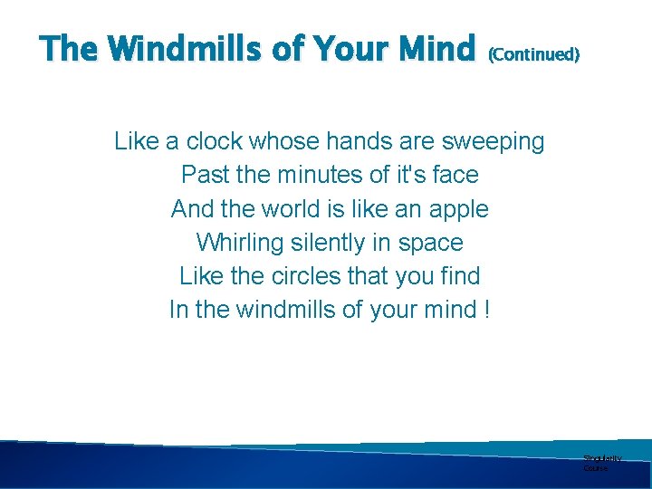 The Windmills of Your Mind (Continued) Like a clock whose hands are sweeping Past