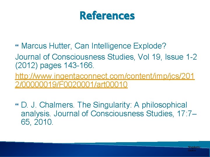 References Marcus Hutter, Can Intelligence Explode? Journal of Consciousness Studies, Vol 19, Issue 1