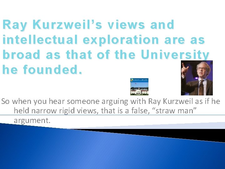 Ray Kurzweil’s views and intellectual exploration are as broad as that of the University