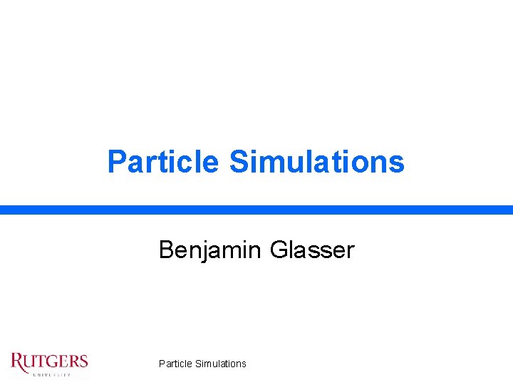 Particle Simulations Benjamin Glasser Particle Simulations 