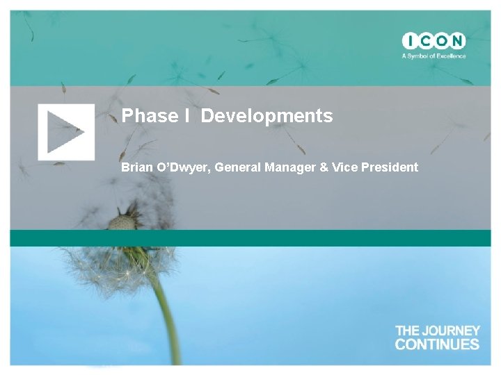 Phase I Developments Brian O’Dwyer, General Manager & Vice President 