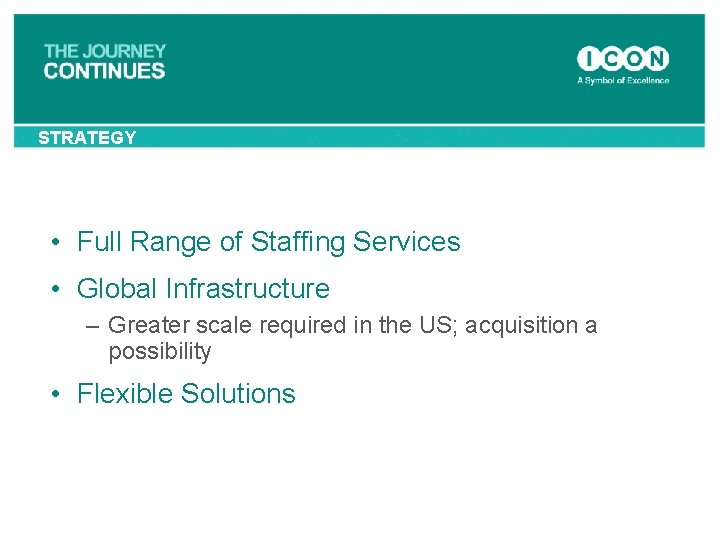 STRATEGY • Full Range of Staffing Services • Global Infrastructure – Greater scale required