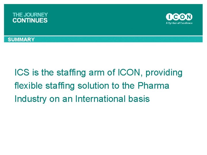 SUMMARY ICS is the staffing arm of ICON, providing flexible staffing solution to the