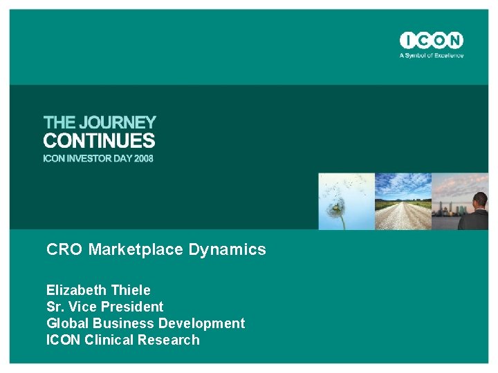 CRO Marketplace Dynamics Elizabeth Thiele Sr. Vice President Global Business Development ICON Clinical Research