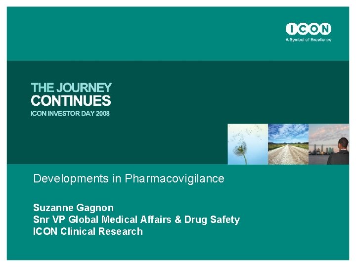 Developments in Pharmacovigilance Suzanne Gagnon Snr VP Global Medical Affairs & Drug Safety ICON