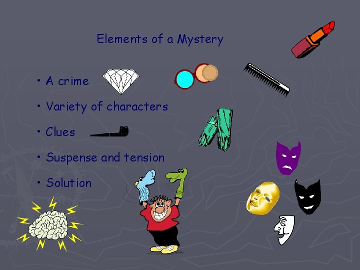 Elements of a Mystery • A crime • Variety of characters • Clues •