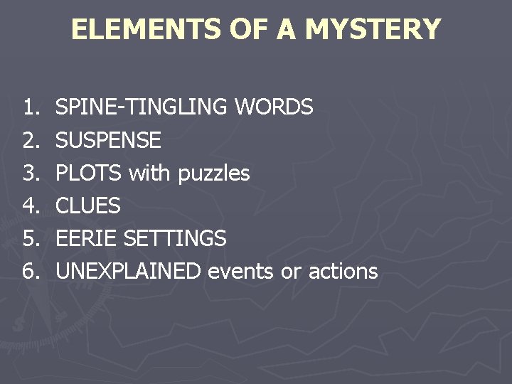 ELEMENTS OF A MYSTERY 1. 2. 3. 4. 5. 6. SPINE-TINGLING WORDS SUSPENSE PLOTS