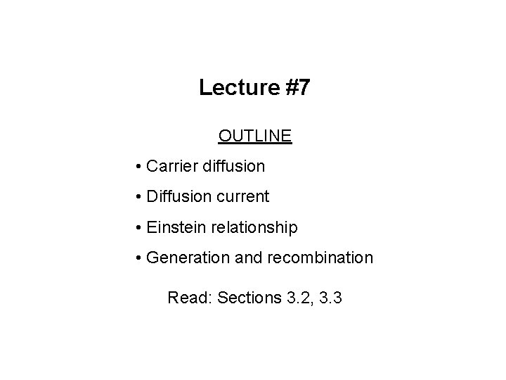 Lecture #7 OUTLINE • Carrier diffusion • Diffusion current • Einstein relationship • Generation