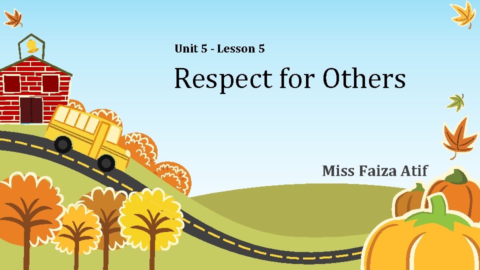Unit 5 - Lesson 5 Respect for Others Miss Faiza Atif 