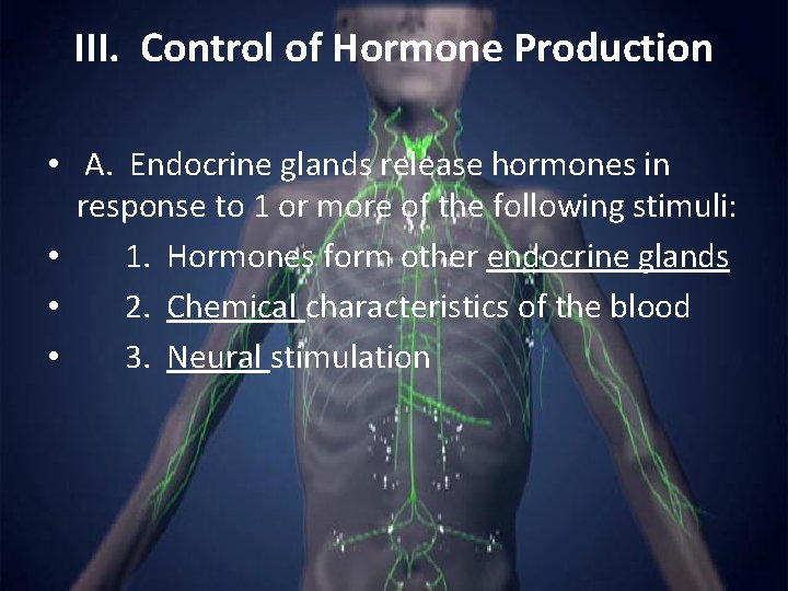 III. Control of Hormone Production • A. Endocrine glands release hormones in response to