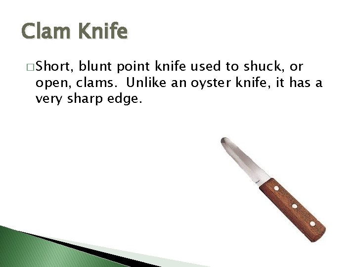 Clam Knife � Short, blunt point knife used to shuck, or open, clams. Unlike