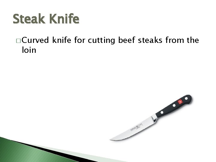 Steak Knife � Curved loin knife for cutting beef steaks from the 