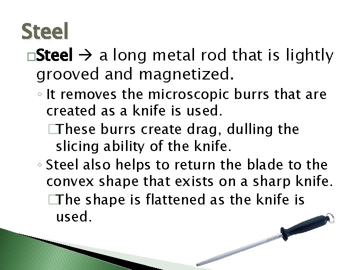 Steel �Steel a long metal rod that is lightly grooved and magnetized. ◦ It