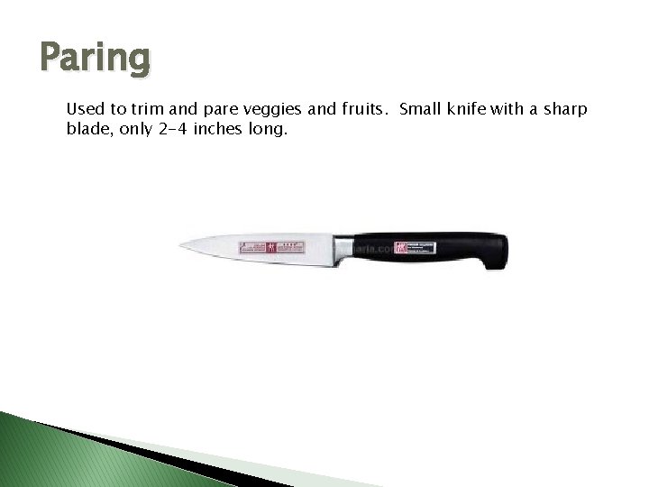 Paring Used to trim and pare veggies and fruits. Small knife with a sharp