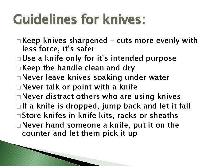 Guidelines for knives: � Keep knives sharpened – cuts more evenly with less force,