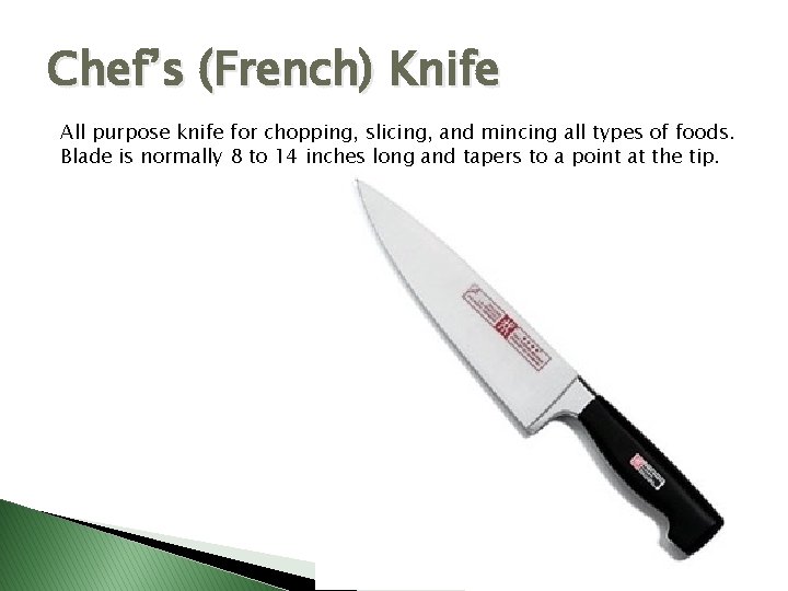 Chef’s (French) Knife All purpose knife for chopping, slicing, and mincing all types of