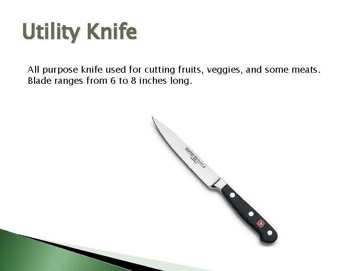 Utility Knife All purpose knife used for cutting fruits, veggies, and some meats. Blade