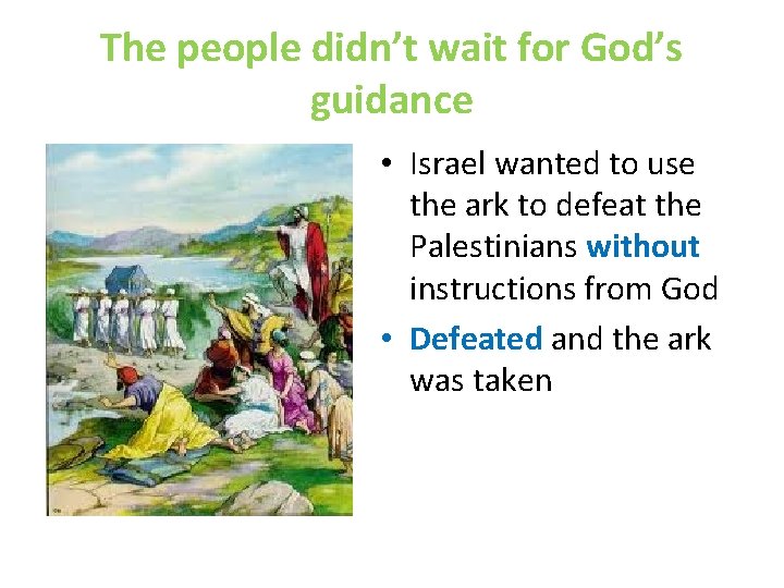 The people didn’t wait for God’s guidance • Israel wanted to use the ark