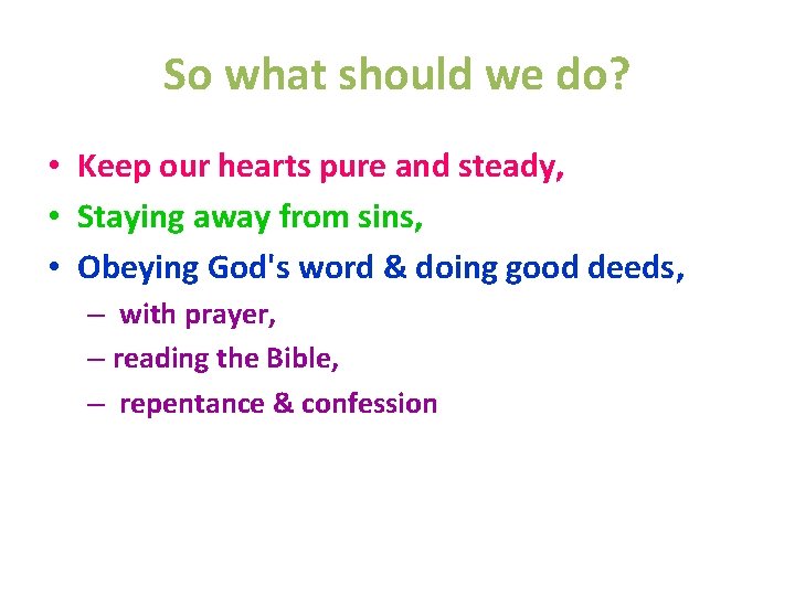 So what should we do? • Keep our hearts pure and steady, • Staying