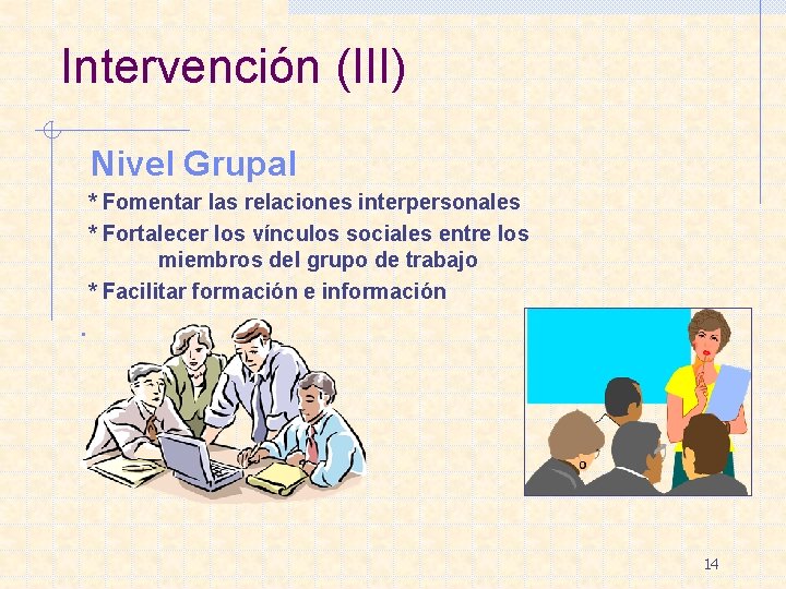 Intervención (III) Nivel Grupal * Fomentar las relaciones interpersonales * Fortalecer los vínculos sociales