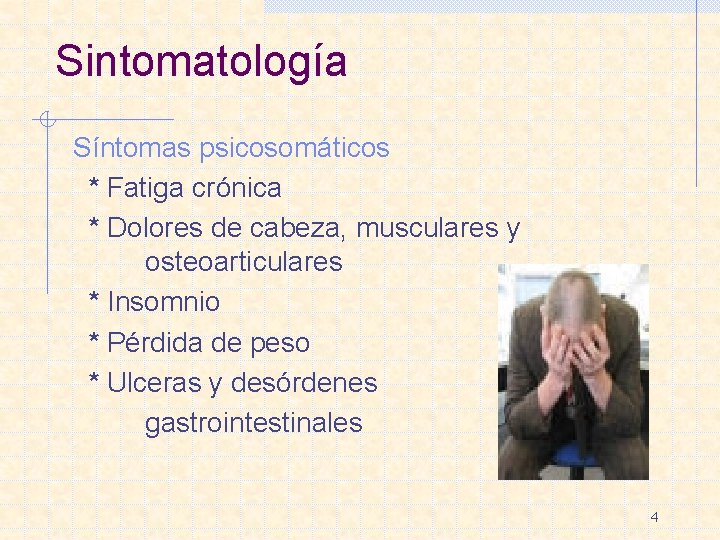 Sintomatología Síntomas psicosomáticos * Fatiga crónica * Dolores de cabeza, musculares y osteoarticulares *
