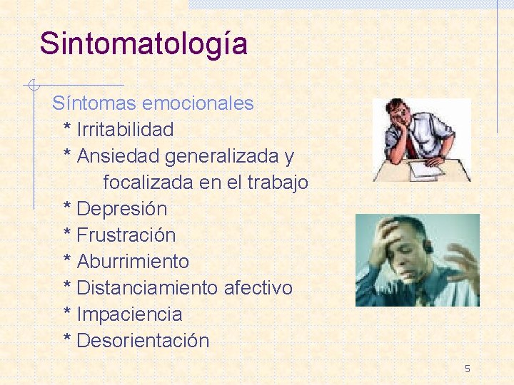 Sintomatología Síntomas emocionales * Irritabilidad * Ansiedad generalizada y focalizada en el trabajo *