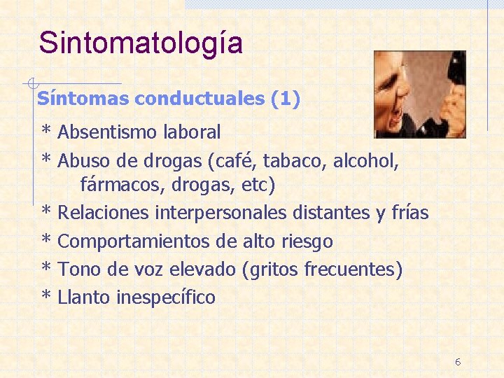 Sintomatología Síntomas conductuales (1) * Absentismo laboral * Abuso de drogas (café, tabaco, alcohol,