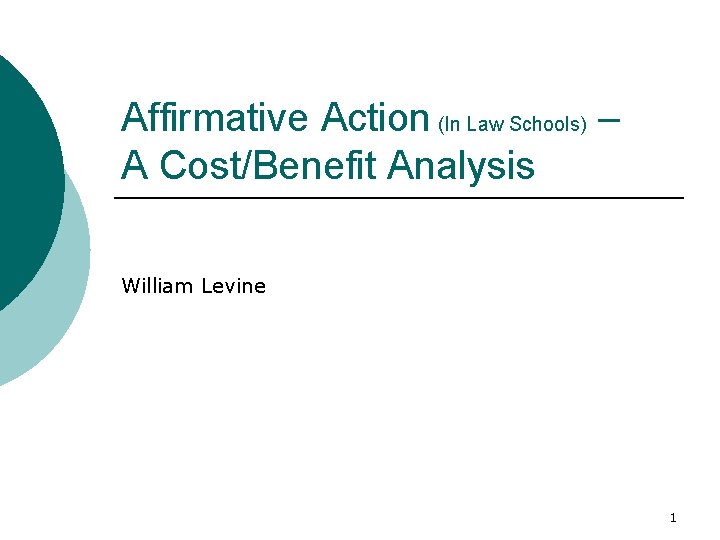 Affirmative Action (In Law Schools) – A Cost/Benefit Analysis William Levine 1 
