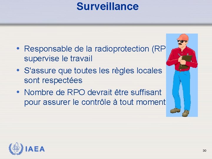 Surveillance • Responsable de la radioprotection (RPO) supervise le travail • S'assure que toutes