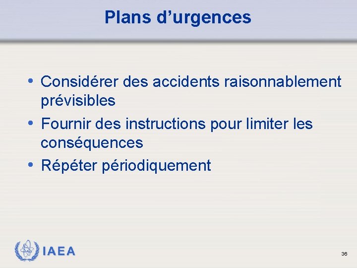 Plans d’urgences • Considérer des accidents raisonnablement prévisibles • Fournir des instructions pour limiter