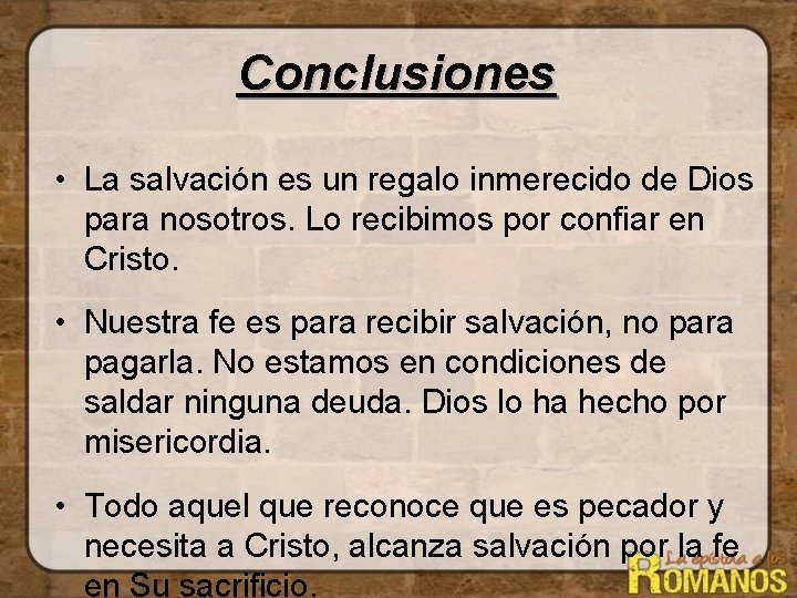 Conclusiones • La salvación es un regalo inmerecido de Dios para nosotros. Lo recibimos