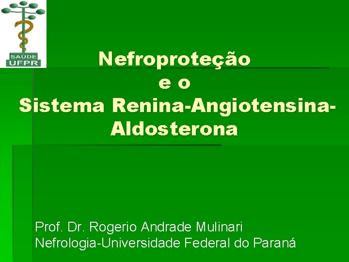 Nefroproteção eo Sistema Renina-Angiotensina. Aldosterona Prof. Dr. Rogerio Andrade Mulinari Nefrologia-Universidade Federal do Paraná