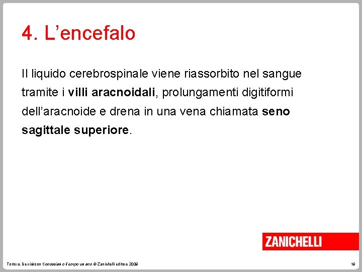 4. L’encefalo Il liquido cerebrospinale viene riassorbito nel sangue tramite i villi aracnoidali, prolungamenti