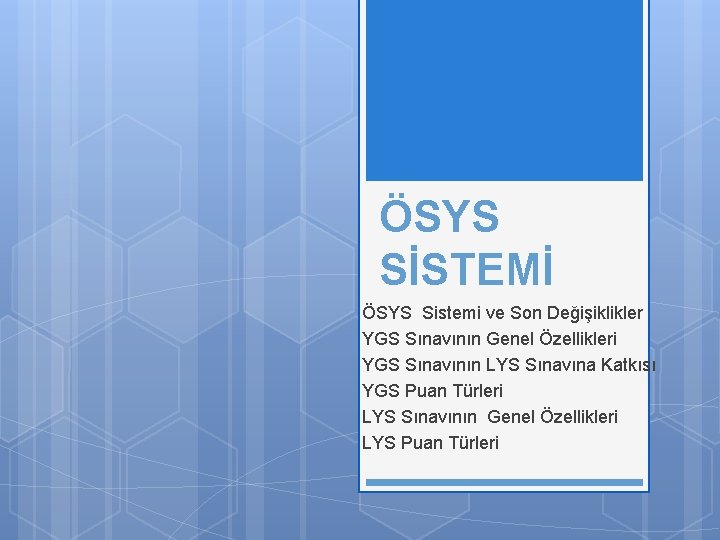 ÖSYS SİSTEMİ ÖSYS Sistemi ve Son Değişiklikler YGS Sınavının Genel Özellikleri YGS Sınavının LYS