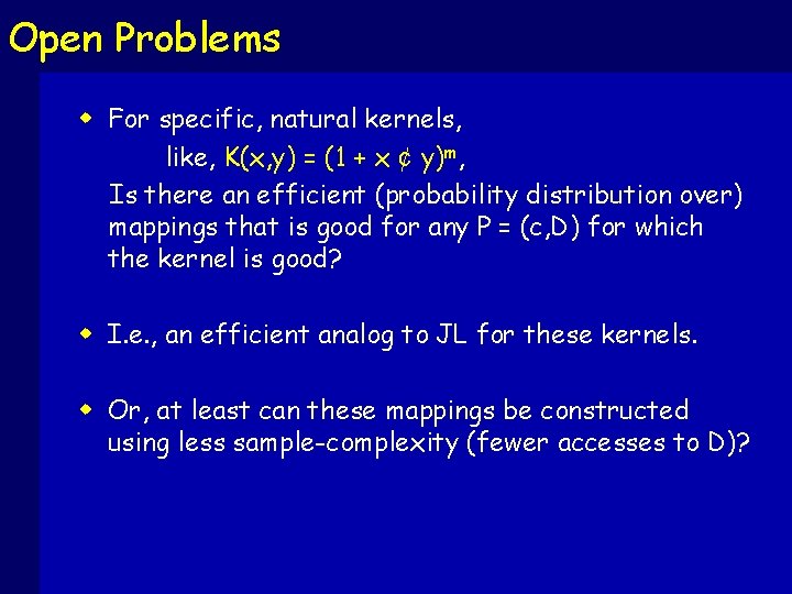 Open Problems w For specific, natural kernels, like, K(x, y) = (1 + x